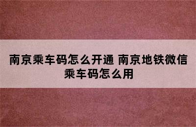 南京乘车码怎么开通 南京地铁微信乘车码怎么用